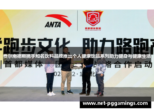 费尔南德斯携手知名饮料品牌推出个人健康饮品系列助力健身与健康生活