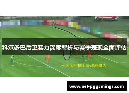 科尔多巴后卫实力深度解析与赛季表现全面评估 科尔多巴后卫实力深度解析与赛季表现全面评估