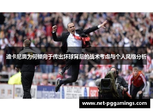 迪卡尼奥为何倾向于传出坏球背后的战术考虑与个人风格分析