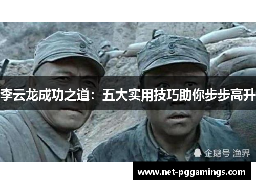 李云龙成功之道：五大实用技巧助你步步高升